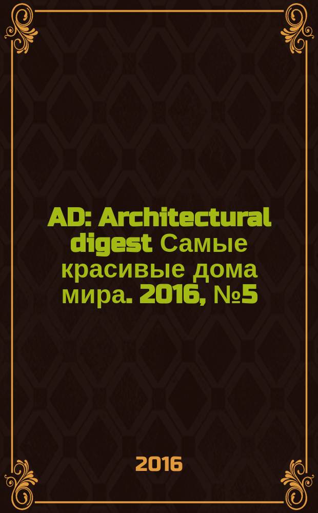 AD : Architectural digest Самые красивые дома мира. 2016, № 5 (150)