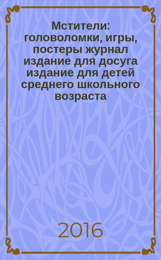 Мстители : головоломки, игры, постеры журнал издание для досуга издание для детей среднего школьного возраста. 2016, № 3 (13)