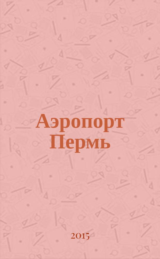 Аэропорт Пермь : журнал для тех, кто любит летать. 2015, № 7 (42)