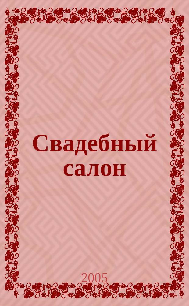 Свадебный салон : Журн. для новобрачных. № 6 (9)