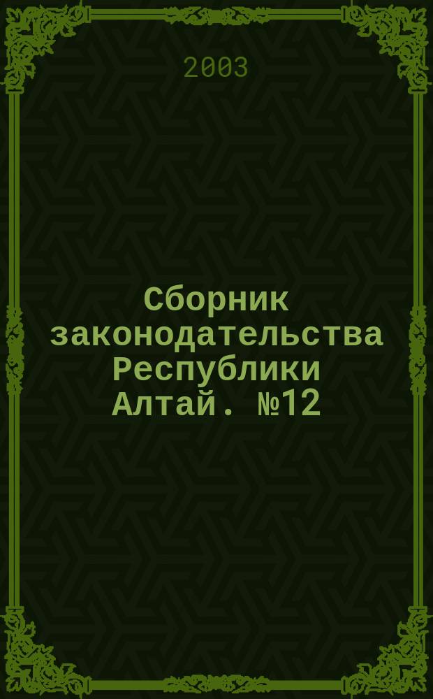 Сборник законодательства Республики Алтай. № 12 (18)