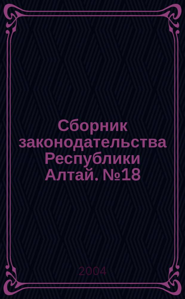 Сборник законодательства Республики Алтай. № 18 (24)