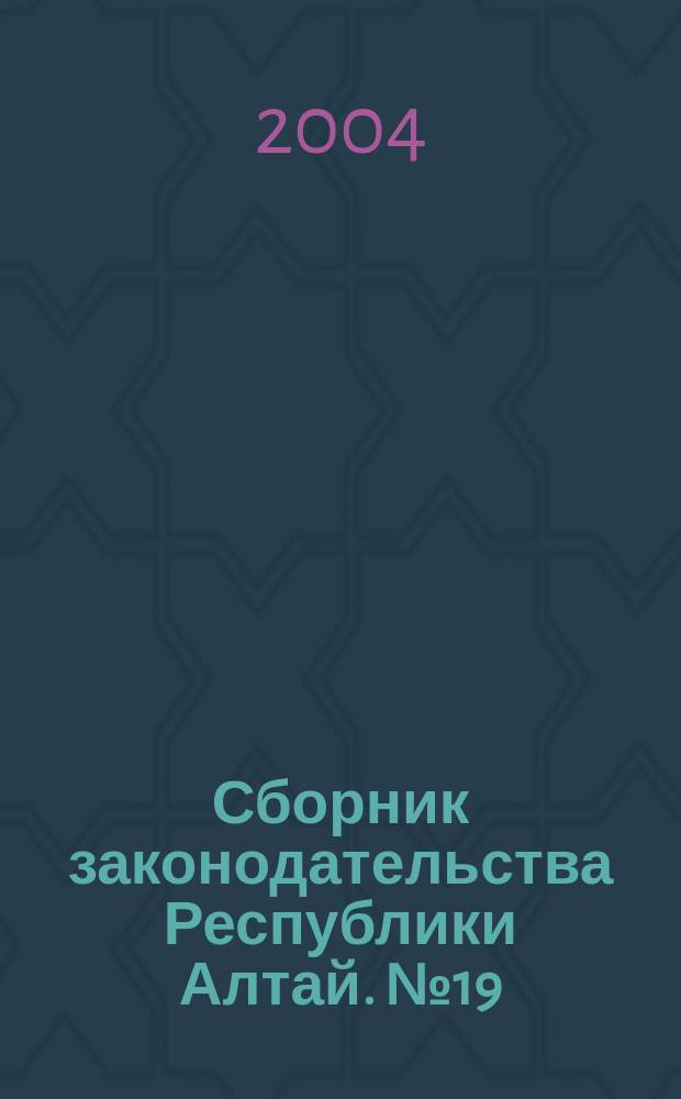Сборник законодательства Республики Алтай. № 19 (25)