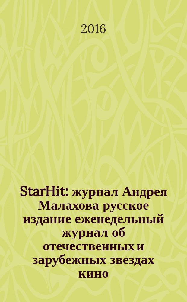 StarHit : журнал Андрея Малахова русское издание еженедельный журнал об отечественных и зарубежных звездах кино, телевидения и шоу-бизнеса. 2016, № 14 (14)