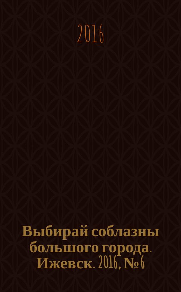 Выбирай соблазны большого города. Ижевск. 2016, № 6 (232)