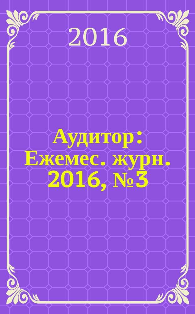 Аудитор : Ежемес. журн. 2016, № 3 (253)
