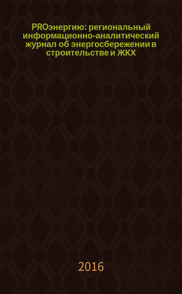 PROэнергию : региональный информационно-аналитический журнал об энергосбережении в строительстве и ЖКХ. 2016, № 1 (6)
