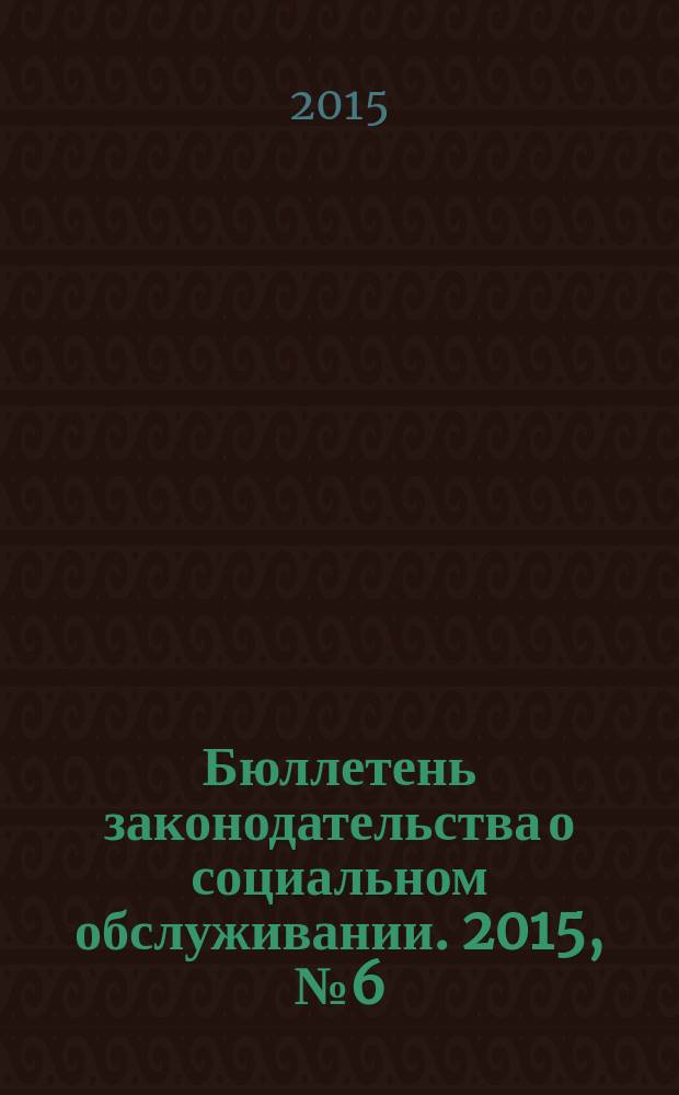 Бюллетень законодательства о социальном обслуживании. 2015, № 6 (12)