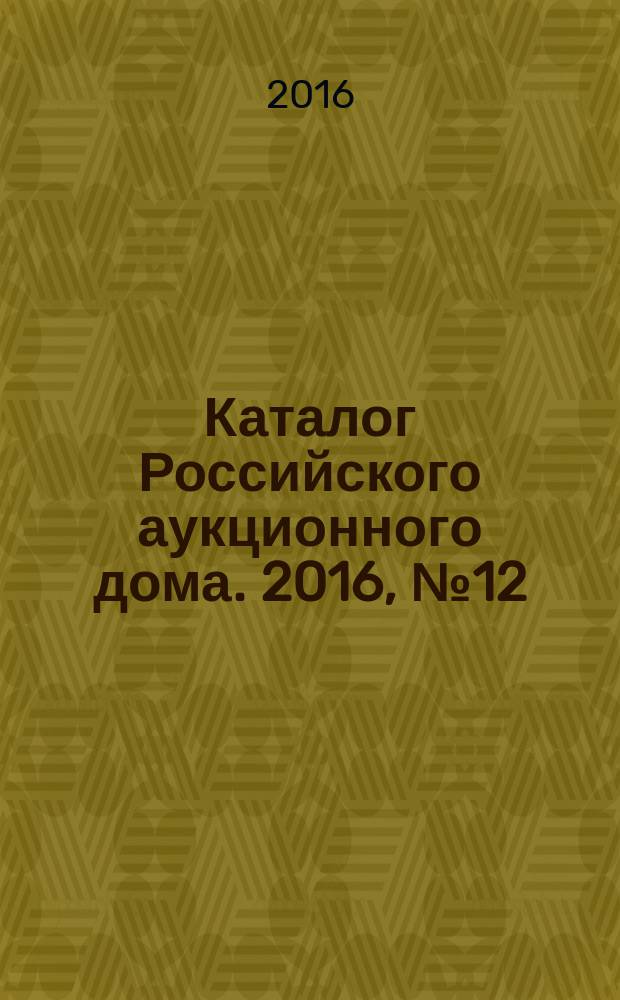 Каталог Российского аукционного дома. 2016, № 12 (283)