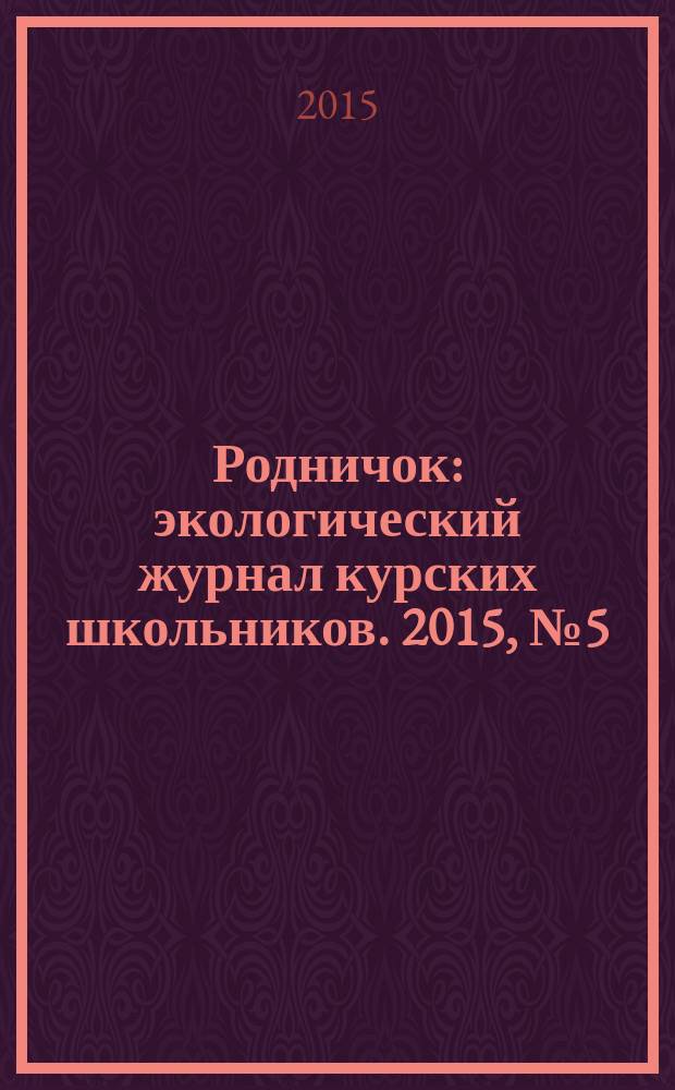 Родничок : экологический журнал курских школьников. 2015, № 5 (51)