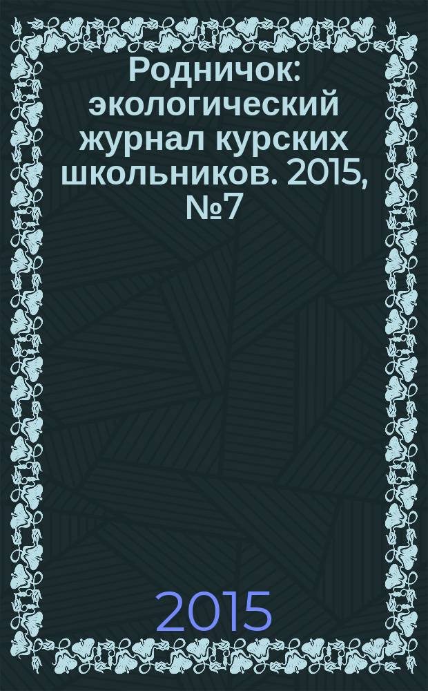 Родничок : экологический журнал курских школьников. 2015, № 7 (53)