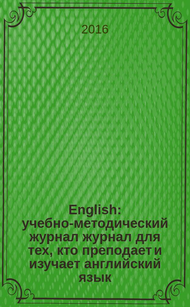 English : учебно-методический журнал журнал для тех, кто преподает и изучает английский язык. 2016, № 4