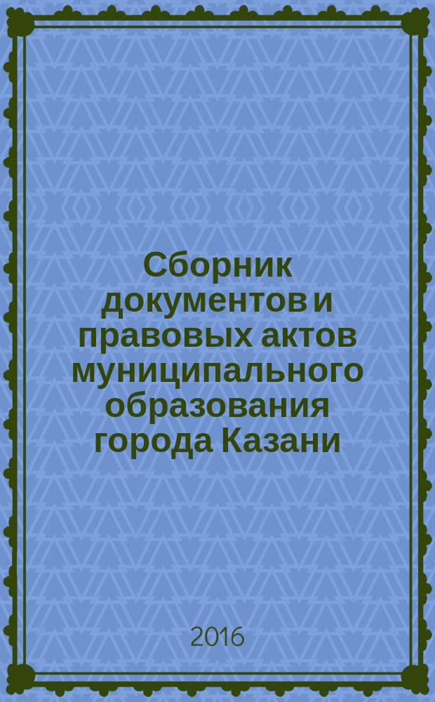 Сборник документов и правовых актов муниципального образования города Казани : официальное издание. 2016, № 13 (345)