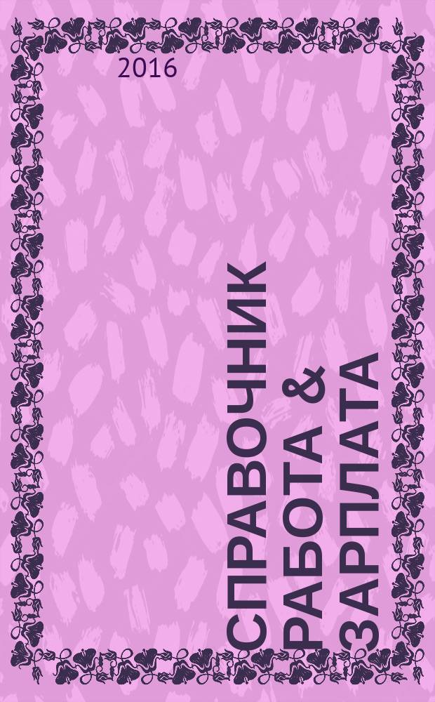 Справочник Работа & Зарплата : Вакансии. Обучение. Карьера еженедельный информационно-рекламный журнал. 2016, № 15 (13)