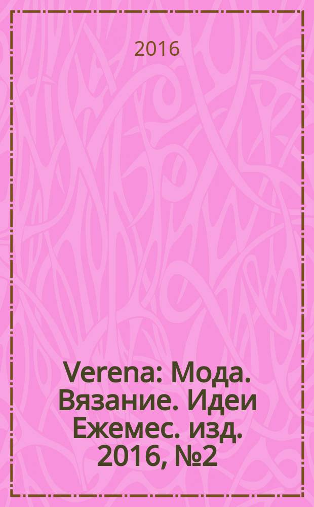 Verena : Мода. Вязание. Идеи Ежемес. изд. 2016, № 2