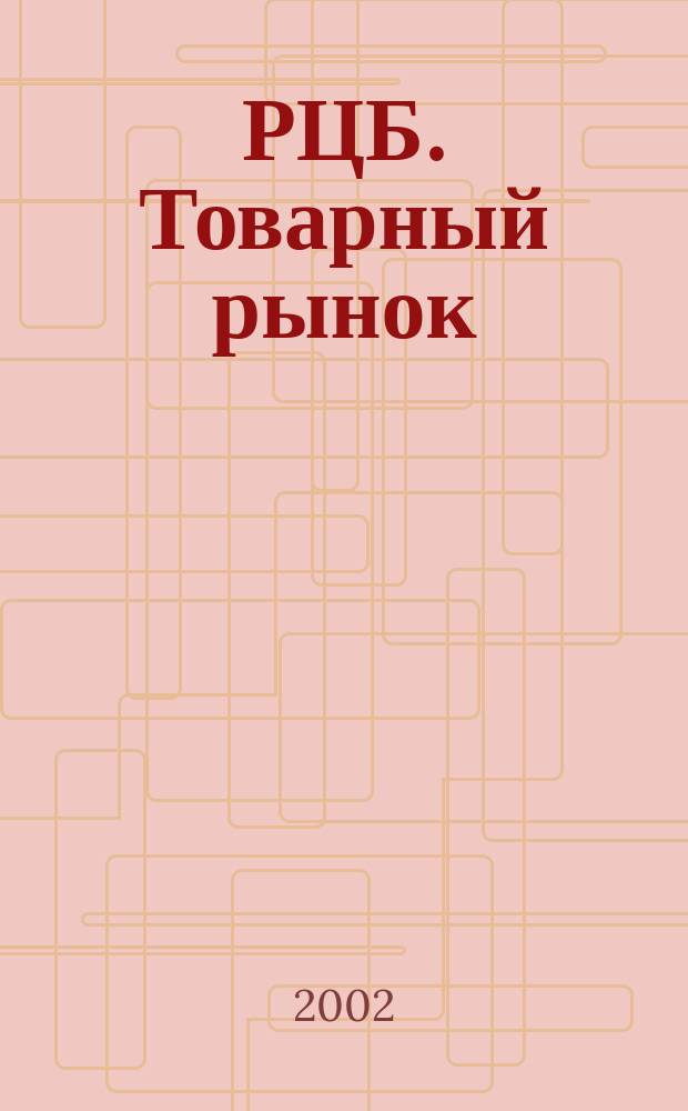 РЦБ. Товарный рынок : Аналит. журн. Изд. дома "РЦБ". 2002, № 4/6 (9)