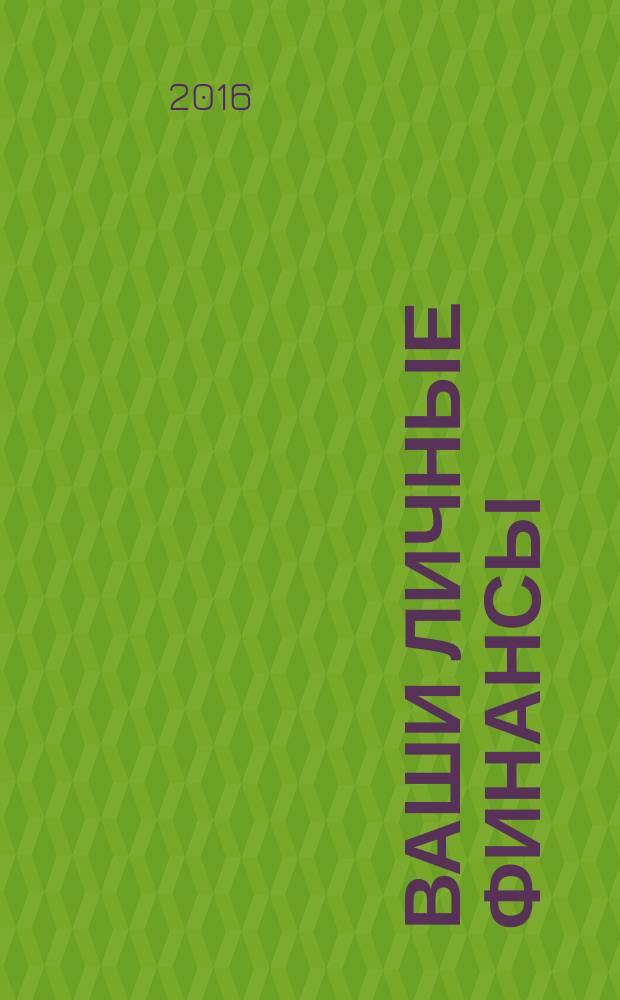 Ваши личные финансы : деловой вестник ежемесячный журнал о финансовой грамотности. 2016, № 4 (69)