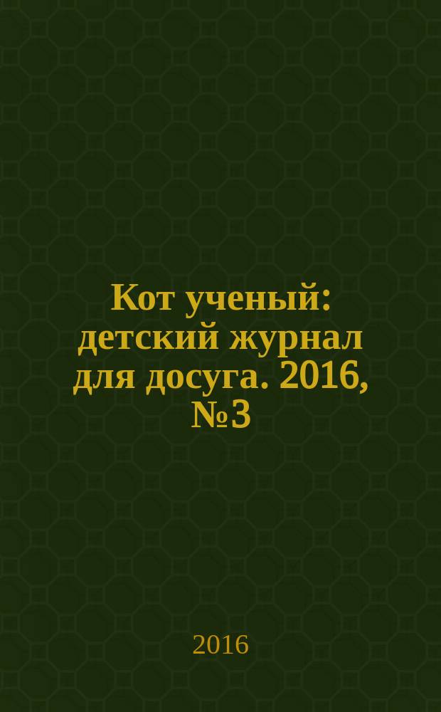 Кот ученый : детский журнал для досуга. 2016, № 3 (3)