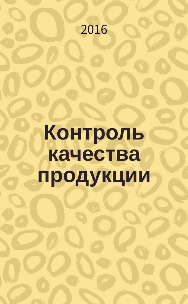 Контроль качества продукции : ежемесячный международный научно-практический журнал журнал для производителей продукции и экспертов по качеству. 2016, № 4
