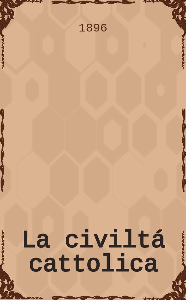 La civiltá cattolica : pubblicazione periodica per tutta l'Italia. Ser. 16, a. 47 1896, vol. 5, quad. 1093