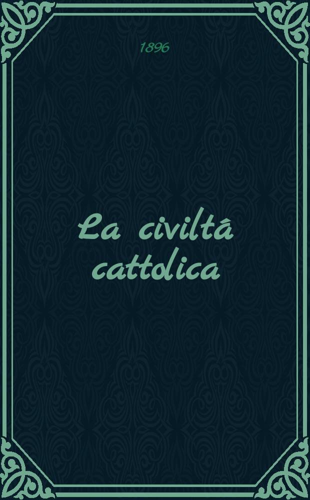 La civiltá cattolica : pubblicazione periodica per tutta l'Italia. Ser. 16, a. 47 1896, vol. 5, quad. 1096