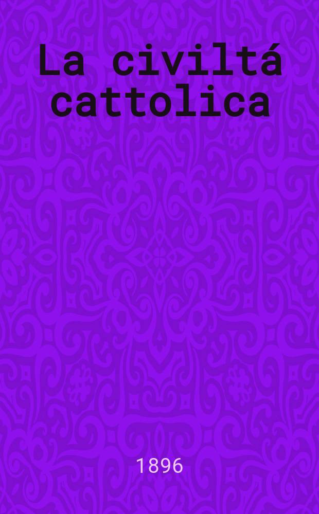 La civiltá cattolica : pubblicazione periodica per tutta l'Italia. Ser. 16, a. 47 1896, vol. 5, quad. 1098