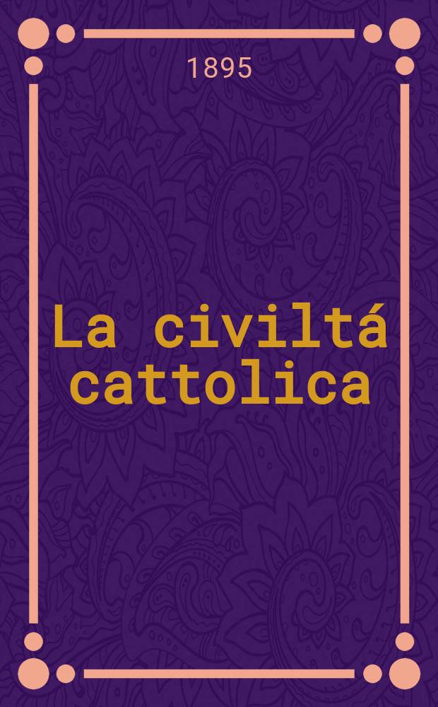 La civiltá cattolica : pubblicazione periodica per tutta l'Italia. Ser. 16, a. 46 1895, vol. 1, quad. 1069