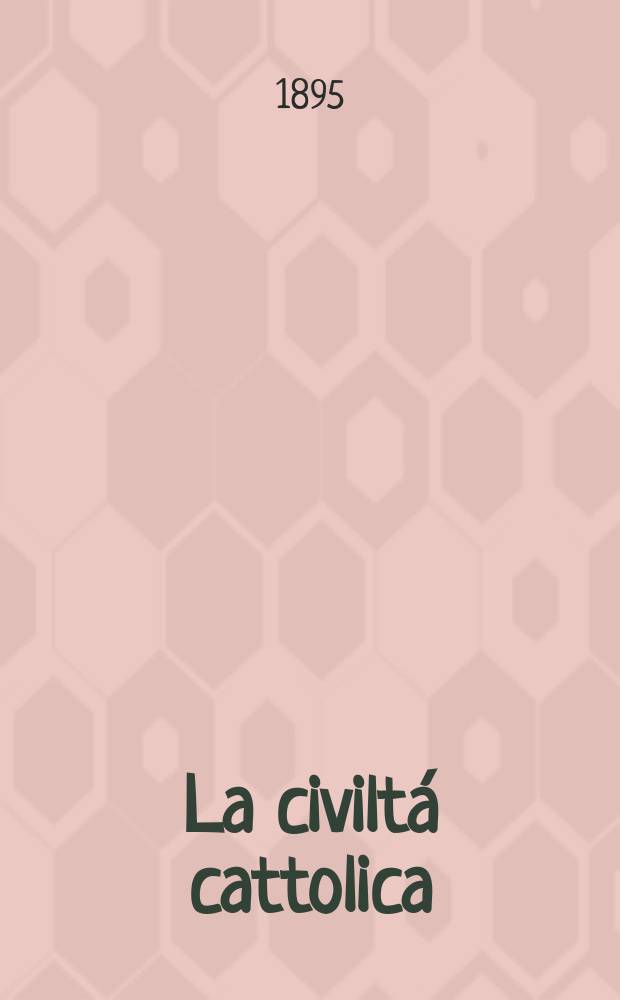 La civilt&aacute; cattolica : pubblicazione periodica per tutta l'Italia. Ser. 16, a. 46 1895, vol. 3, quad. 1083