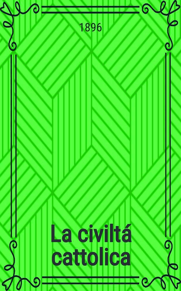 La civiltá cattolica : pubblicazione periodica per tutta l'Italia. Ser. 16, a. 47 1896, vol. 7, quad. 1106