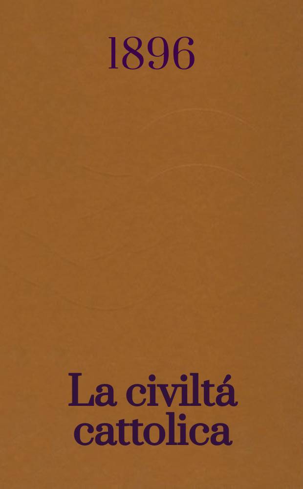 La civiltá cattolica : pubblicazione periodica per tutta l'Italia. Ser. 16, a. 47 1896, vol. 7, quad. 1107