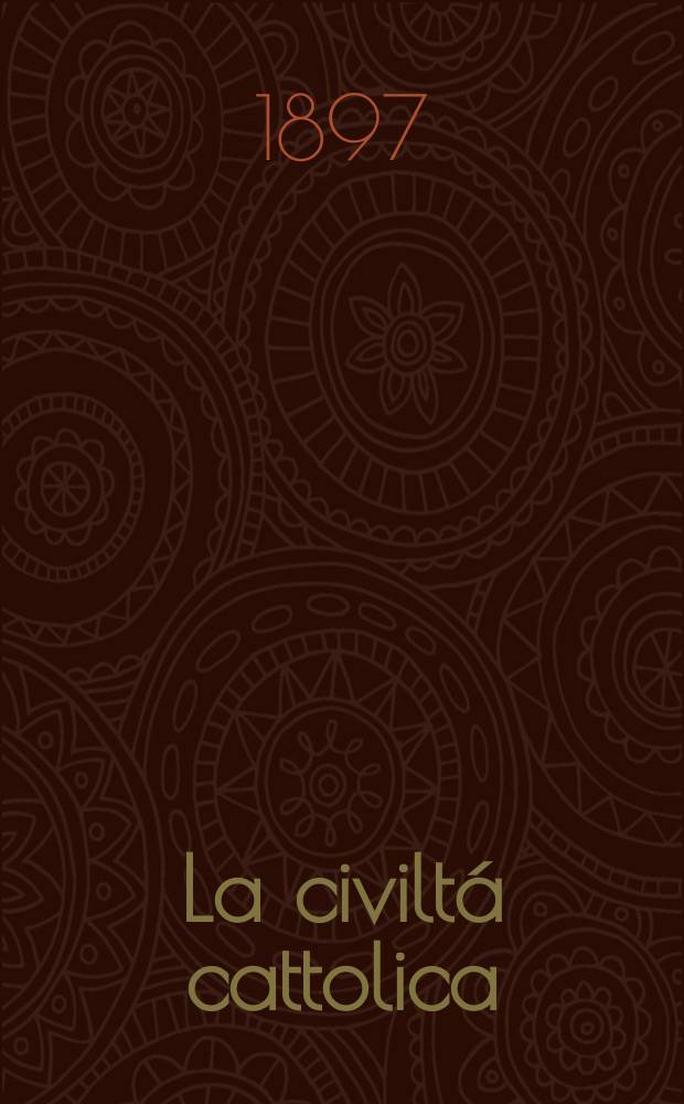 La civilt&aacute; cattolica : pubblicazione periodica per tutta l'Italia. Ser. 16, a. 48 1897, vol. 9, quad. 1120