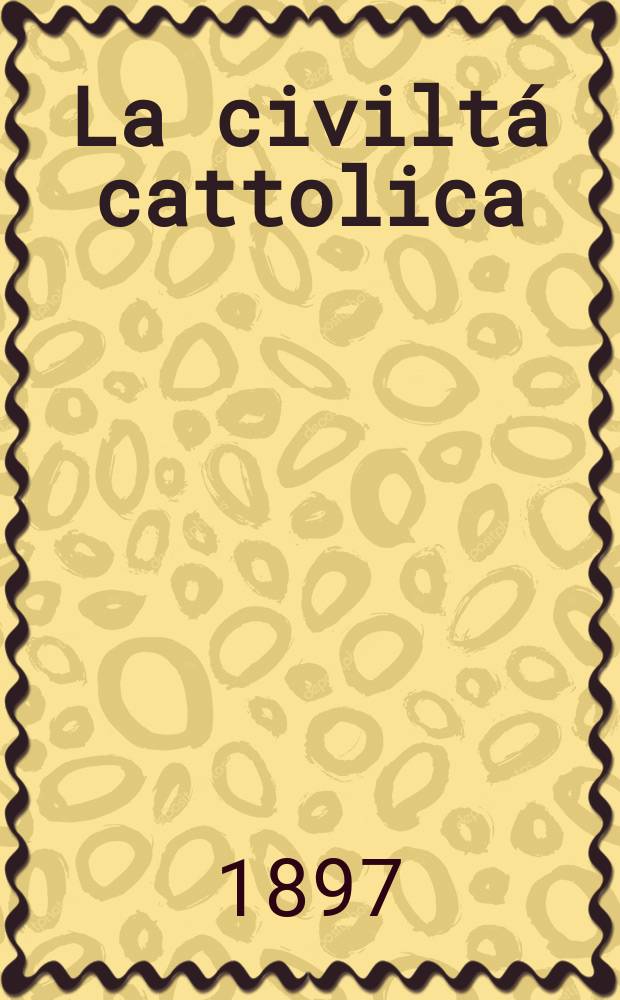 La civiltá cattolica : pubblicazione periodica per tutta l'Italia. Ser. 16, a. 48 1897, vol. 10, quad. 1128