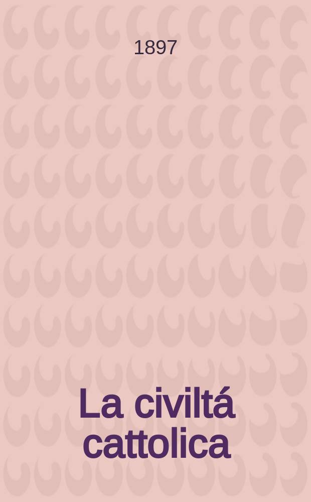 La civilt&aacute; cattolica : pubblicazione periodica per tutta l'Italia. Ser. 16, a. 48 1897, vol. 11, quad. 1129