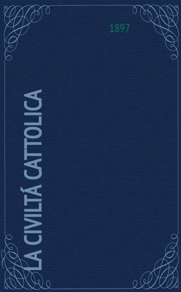 La civiltá cattolica : pubblicazione periodica per tutta l'Italia. Ser. 16, a. 48 1897, vol. 12, quad. 1135