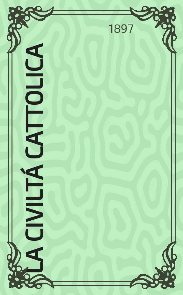 La civiltá cattolica : pubblicazione periodica per tutta l'Italia. Ser. 16, a. 48 1897, vol. 12, quad. 1140