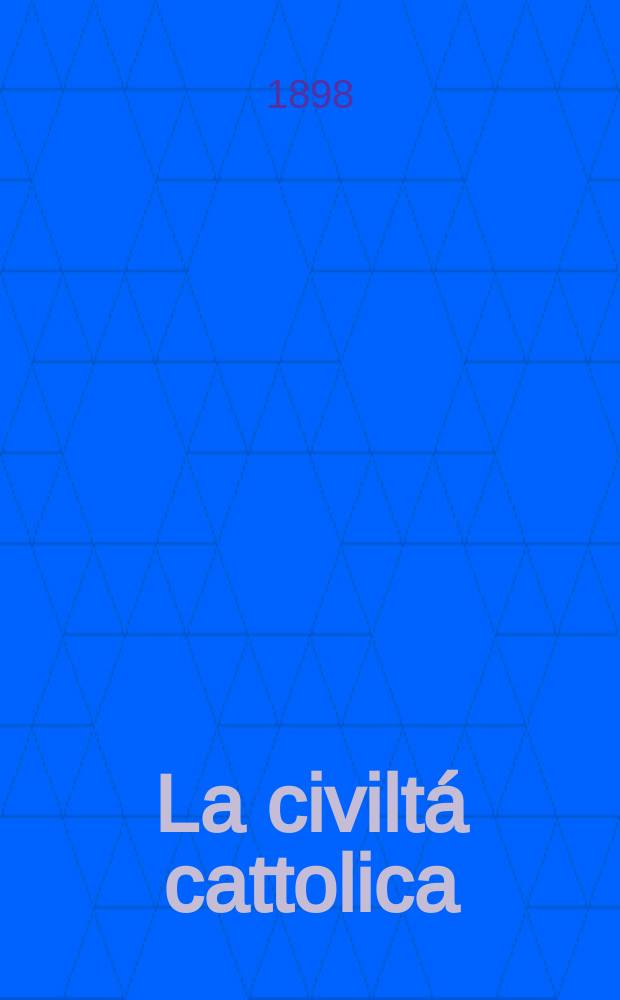 La civiltá cattolica : pubblicazione periodica per tutta l'Italia. Ser. 17, a. 49 1898, vol. 1, quad. 1144