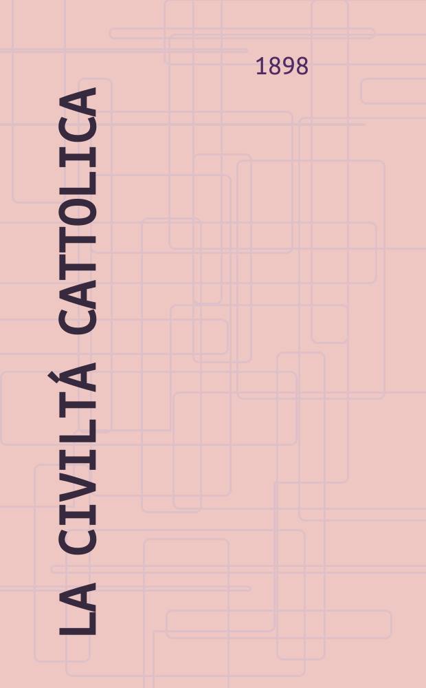 La civiltá cattolica : pubblicazione periodica per tutta l'Italia. Ser. 17, a. 49 1898, vol. 2, quad. 1148