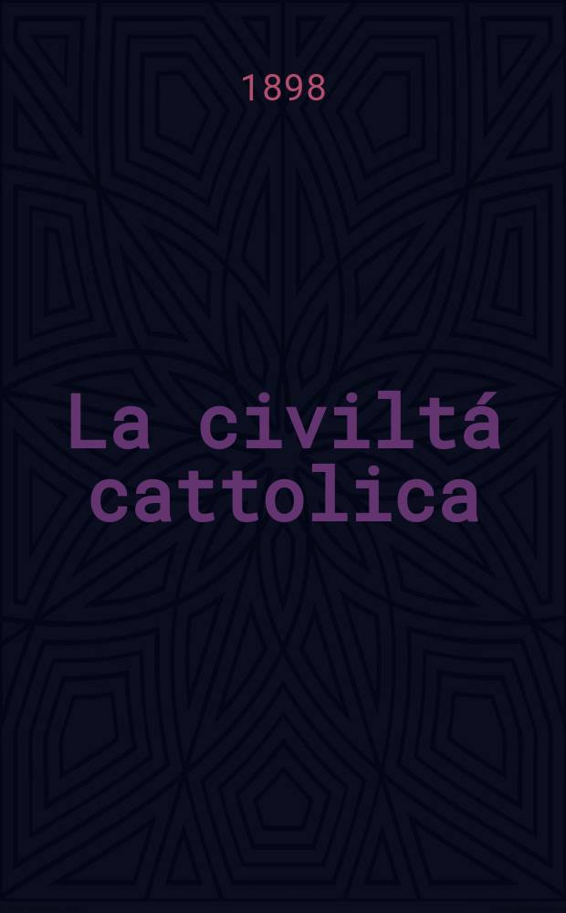 La civiltá cattolica : pubblicazione periodica per tutta l'Italia. Ser. 17, a. 49 1898, vol. 2, quad. 1150