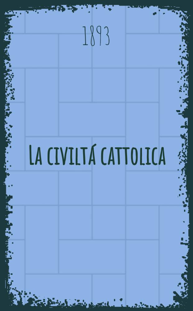 La civiltá cattolica : pubblicazione periodica per tutta l'Italia. Ser. 15, a. 44 1893, vol. 5, quad. 1025