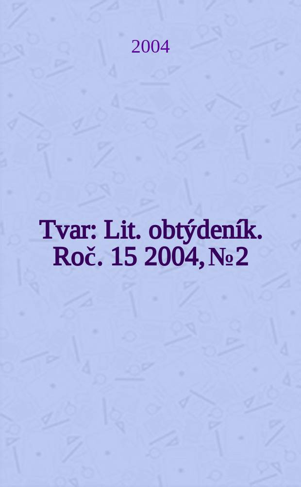 Tvar : Lit. obtýdeník. Roč. 15 2004, № 2
