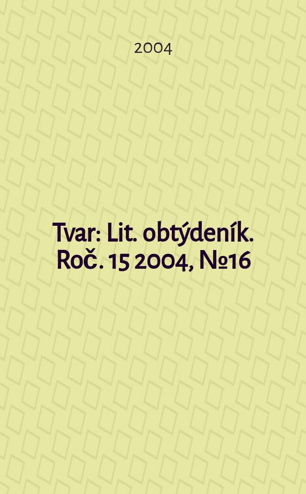 Tvar : Lit. obtýdeník. Roč. 15 2004, № 16