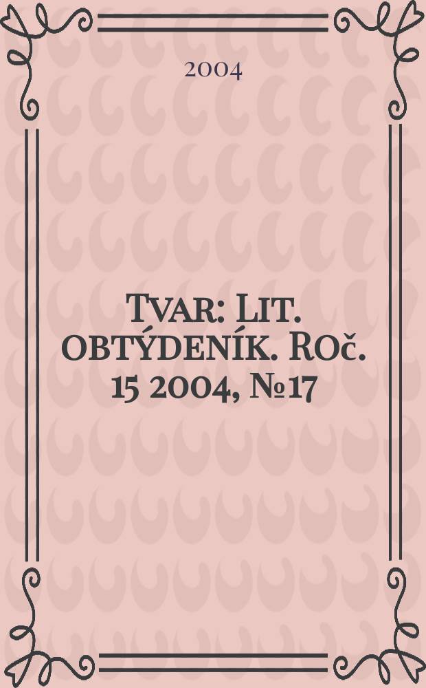 Tvar : Lit. obtýdeník. Roč. 15 2004, № 17