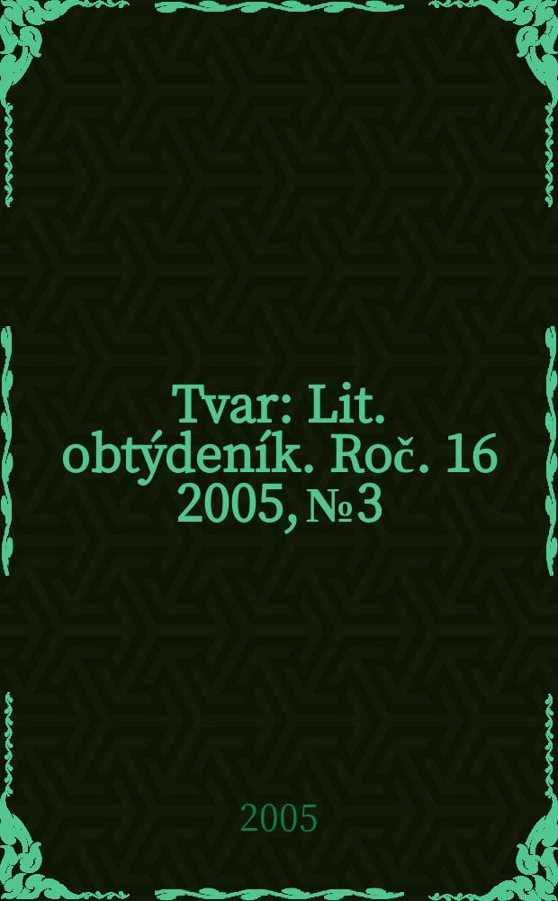 Tvar : Lit. obt&yacute;den&iacute;k. Roč. 16 2005, № 3