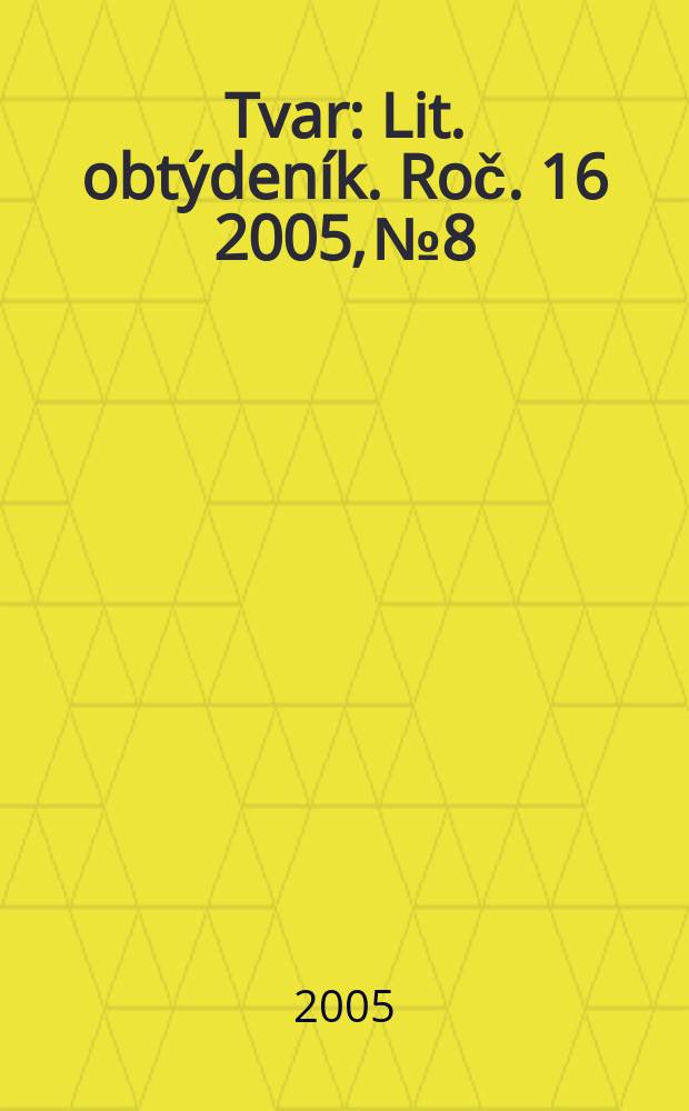 Tvar : Lit. obtýdeník. Roč. 16 2005, № 8