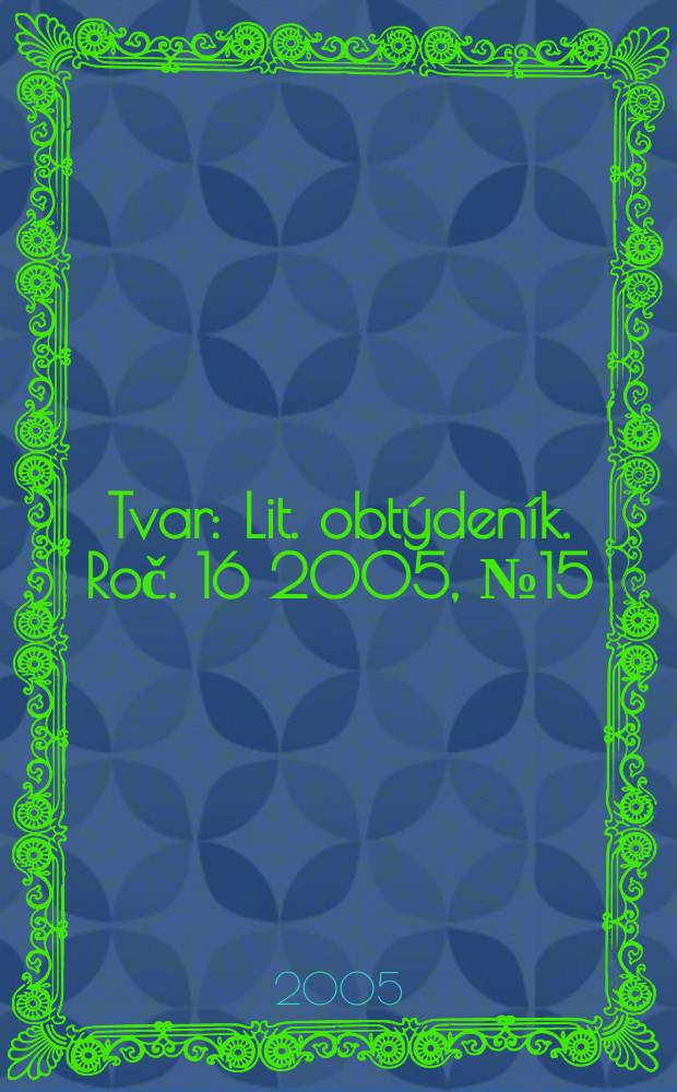 Tvar : Lit. obtýdeník. Roč. 16 2005, № 15