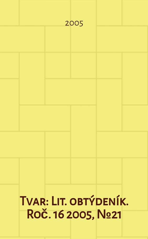Tvar : Lit. obt&yacute;den&iacute;k. Roč. 16 2005, № 21