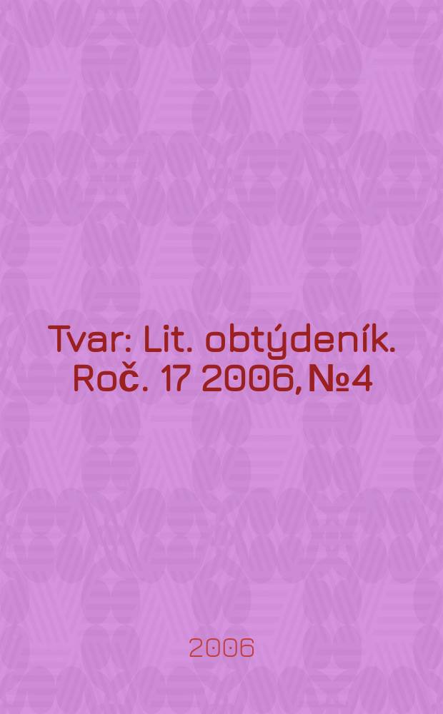 Tvar : Lit. obtýdeník. Roč. 17 2006, № 4