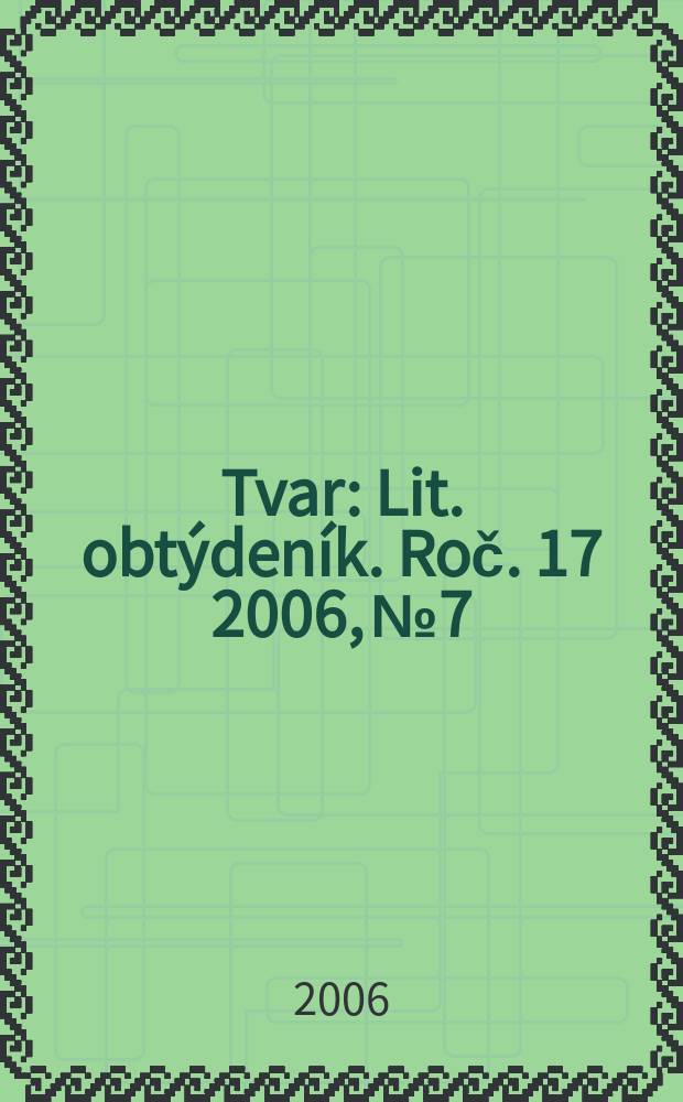 Tvar : Lit. obtýdeník. Roč. 17 2006, № 7