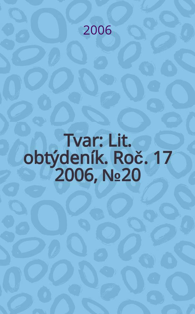 Tvar : Lit. obtýdeník. Roč. 17 2006, № 20