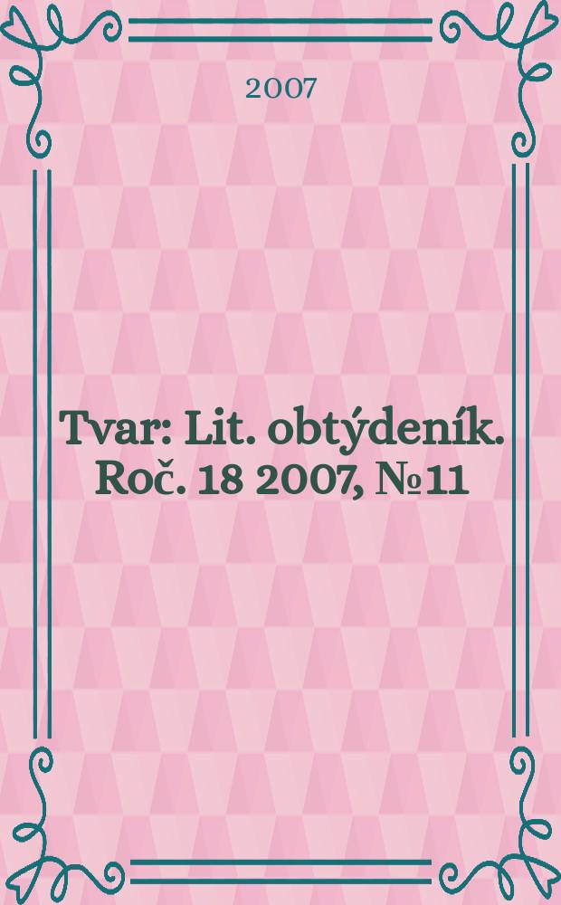 Tvar : Lit. obtýdeník. Roč. 18 2007, № 11